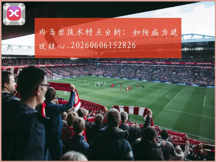 内马尔技术特点分析:如何成为进攻核心_20260606152826