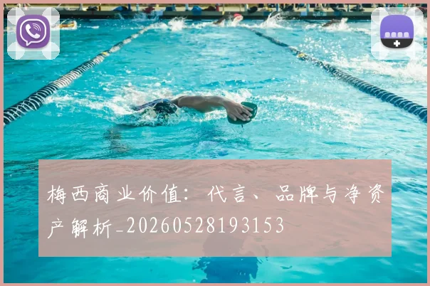 梅西商业价值:代言、品牌与净资产解析_20260528193153