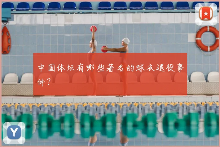 中国体坛有哪些著名的球衣退役事件？